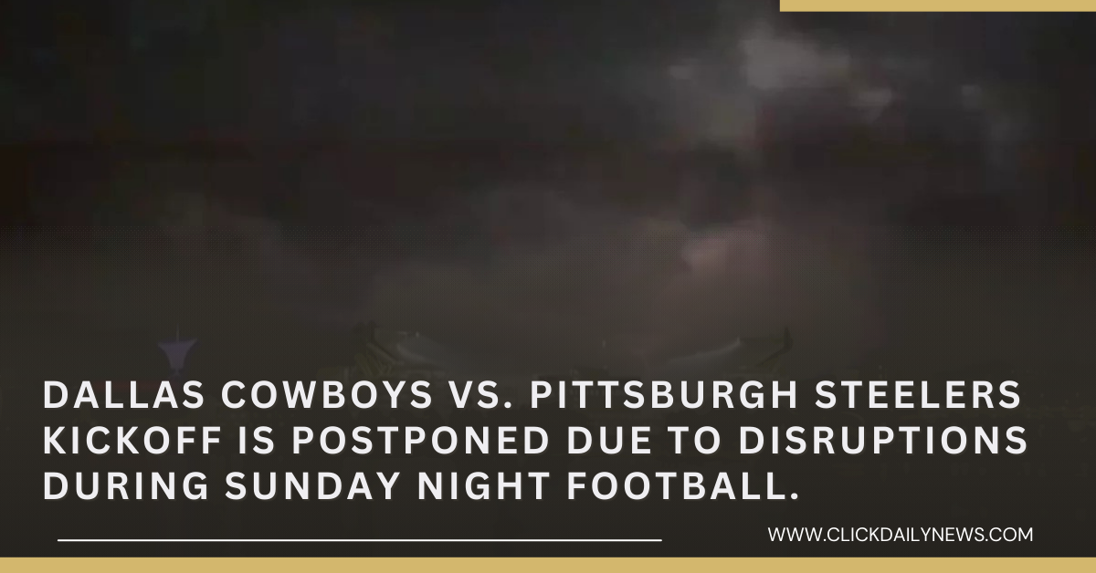 Dallas Cowboys vs. Pittsburgh Steelers kickoff is postponed due to disruptions during Sunday Night Football.